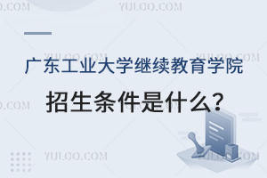 廣東工業大學繼續教育學院招生條件是什么？