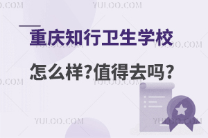 重慶知行衛生學校怎么樣?值得去嗎?