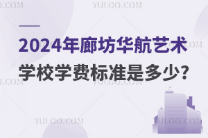 2024年廊坊華航藝術學校學費標準是多少?