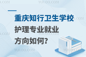 重慶知行衛生學校護理專業就業方向如何？