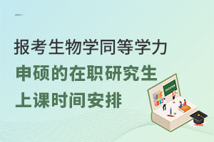 報考生物學同等學力申碩的在職研究生上課時間安排